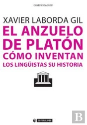 El Anzuelo De Platón. Cómo Inventan Los Lingüistas Su Historia