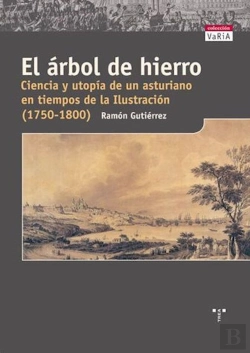 Bertrand.pt - El Árbol De Hierro. Ciencia Y Utopía De Un Asturiano En Tiempos De La Ilustración (1750-1800)