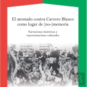 El Atentado Contra Carrero Blanco Como Lugar De (No-)Memoria. Narraciones Históricas Y Representacio