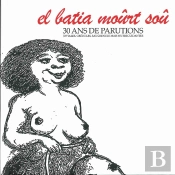 El Batia Moûrt Soû 30 Ans De Parutions Joviales, Crédules, Saugrenues Mais Outrecuidantes