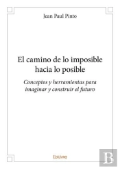 El Camino De Lo Imposible Hacia Lo Posible - Conceptos Y Herramientas Para Imaginar Y Construir El F