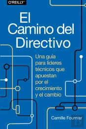 El Camino Del Directivo. Una Guia Para Lideres Tecnicos Que Apuestan Por El Crec