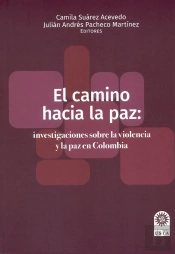 El Camino Hacia La Paz: Investigaciones Sobre La Violencia Y La Paz En Colombia