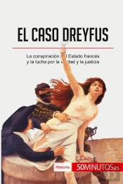 El Caso Dreyfus : La Conspiración Del Estado Francés Y La Lucha Por La Verdad Y La Justicia