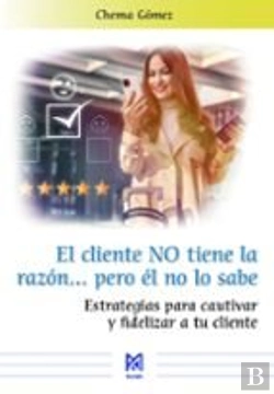 Bertrand.pt - El Cliente No Tiene La Razona Pero El No Lo Sabe. Estrategias Para Cautivar Y Fi