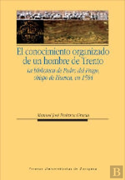 Bertrand.pt - El Conocimiento Organizado De Un Hombre De Trento. La Biblioteca De Pedro Del Frago, Obispo De Huesc
