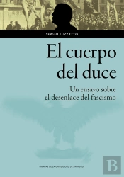 El Cuerpo Del Duce. Un Ensayo Sobre El Desenlace Del Fascismo