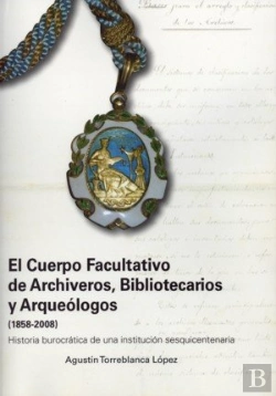 Bertrand.pt - El Cuerpo Facultativo De Archiveros, Bibliotecarios Y Arqueólogos 1858-2008