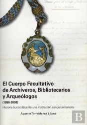 El Cuerpo Facultativo De Archiveros, Bibliotecarios Y Arqueólogos 1858-2008