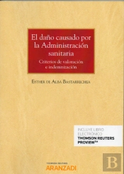 El Daño Causado Por La Administración Sanitaria. Criterios De Valoración E Indemnización (Papel + E-