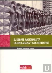 El Debate Nacionalista. Sabino Arana Y Sus Herederos