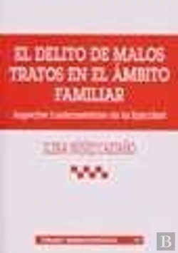 Bertrand.pt - El Delito De Malos Tratos En El Ámbito Familiar . Aspectos Fundamentales De La Tipicidad.