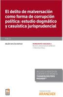 El Delito De Malversación Como Forma De Corrupción Política: Estudio Dogmático Y Casuística Jurispru