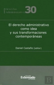 El Derecho Administrativo Como Idea Y Sus Transformaciones Contemporáneas