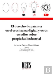 El Derecho De Patentes En El Ecosistema Digital Y Otros Estudios Sobre Propiedad Industrial