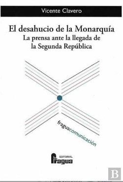 Bertrand.pt - El Desahucio De La Monarquía. La Prensa Ante La Llegada De La Segunda República.