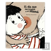 El Día Que Me Tragué A Mi Mamá