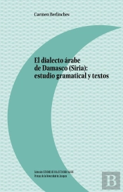 El Dialecto Árabe De Damasco (Siria): Estudio Gramatical Y Textos
