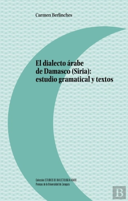 Bertrand.pt - El Dialecto Árabe De Damasco (Siria): Estudio Gramatical Y Textos