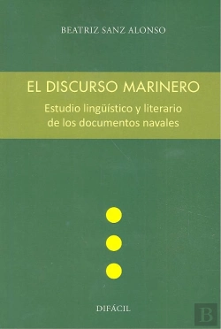 Bertrand.pt - El Discurso Marinero. Estudio Lingüístico Y Literario De Los Documentos Navales
