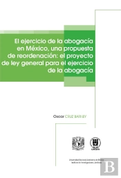El Ejercicio De La Abogacía En México, Una Propuesta De Reordenación: El Proyecto De Ley General Para El Ejercicio De La Abogacía