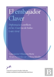 El Embajador Claver : Diplomacia Y Conflicto En Las 'Guerras De Italia' (1495-1504)
