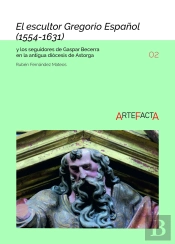 El Escultor Gregorio Español 1554-1631 Y Los Seguidores De
