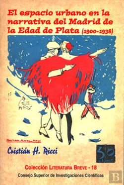 Bertrand.pt - El Espacio Urbano En La Narrativa Del Madrid De La Edad De Plata (1900-1938)