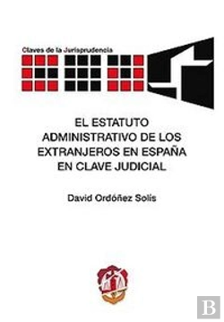 Bertrand.pt - El Estatuto Administrativo De Los Extranjeros En España En Clave Judicial