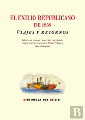 El Exilio Republicano De 1939. Viajes Y Retornos