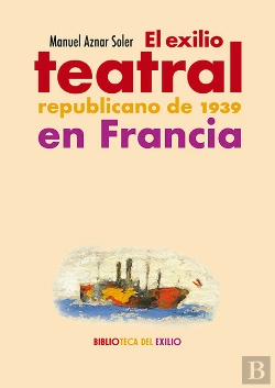 Bertrand.pt - El Exilio Teatral Republicano De 1939 En Francia