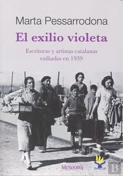 Bertrand.pt - El Exilio Violeta: Escritores Y Artistas Catalanes Exiliados En 1939 
