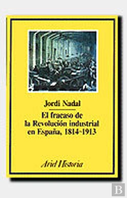 Bertrand.pt - El Fracaso De La Revolución Industrial En España, 1814-1913