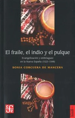 Bertrand.pt - El Fraile, El Indio Y El Pulque: Evangelizacion Y Embriaguez En La Nueva España (1523-1548)