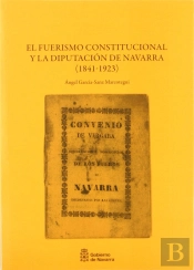 El Fuerismo Constitucional Y La Diputación De Navarra, 1841-1923