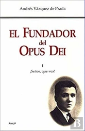El Fundador Del Opus Dei. I. ¡Señor, Que Vea!