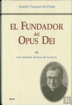 Bertrand.pt - El Fundador Del Opus Dei. Iii. Los Caminos Divinos De La Tierra