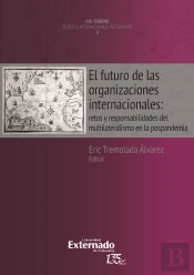 El Futuro De Las Organizaciones Internacionales: Retos Y Responsabilidades Del Multilateralismo En La Post-Pandemia. Colección Uis Cognes Derecho Internacional E Integración N. 9.