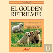 El Golden Retriever: Orígenes - Estándar - Elección Del Cachorro - Cría Y Normas Elementales De Educación - Alimentación Higiene