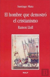 El Hombre Que Demostró El Cristianismo. Ramon Llull