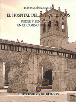 Bertrand.pt - El Hospital Del Rey De Burgos. Poder Y Beneficencia En El Camino De Santiago