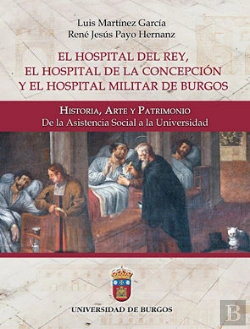 Bertrand.pt - El Hospital Del Rey, El Hospital De La Concepción Y El Hospital Militar De Burgos: Historia, Arte Y