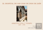 El Hospital San Juan De Dios De Jaén. Arquitectura Y Tiempo (1489-1995)