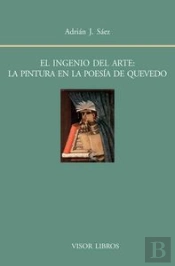 El Ingenio Del Arte: La Pintura En La Poesía De Quevedo