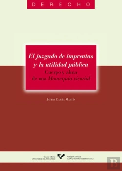 Bertrand.pt - El Juzgado De Imprentas Y La Utilidad Pública. Cuerpo Y Alma De Una Monarquía Vicarial