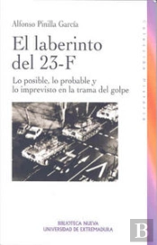 El Laberinto Del 23-F. Lo Posible, Lo Probable Y Lo Imprevisto En La Trama Del Golpe