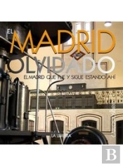 El Madrid Olvidado: El Madrid Que Fue Y Sigue Estando Ahi 
