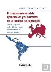 El Margen Nacional De Apreciación Y Sus Límites En La Libertad De Expresión: Análisis Comparado De Los Sistemas Europeo E Interamericano De Derechos Humanos