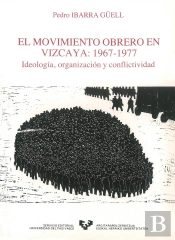 El Movimiento Obrero En Vizcaya (1967-1977). Ideología, Organización Y Conflictividad