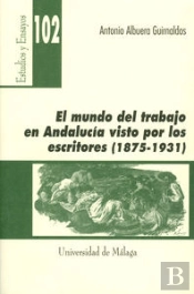 El Mundo Del Trabajo En Andalucía Visto Por Los Escritores (1875-1931)